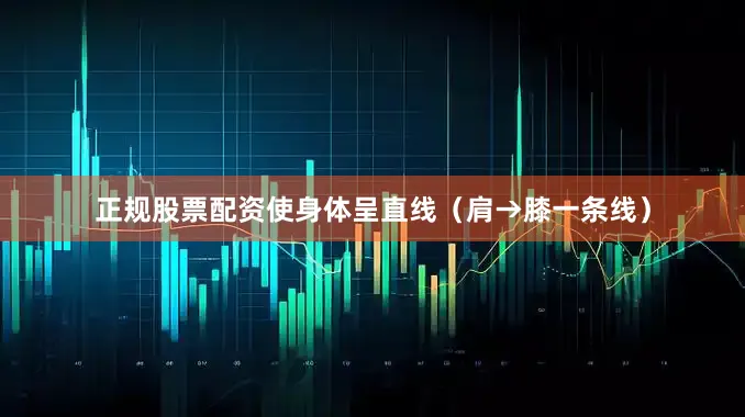 正规股票配资使身体呈直线（肩→膝一条线）