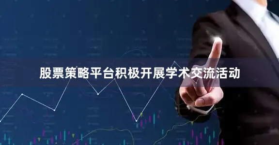 股票策略平台积极开展学术交流活动