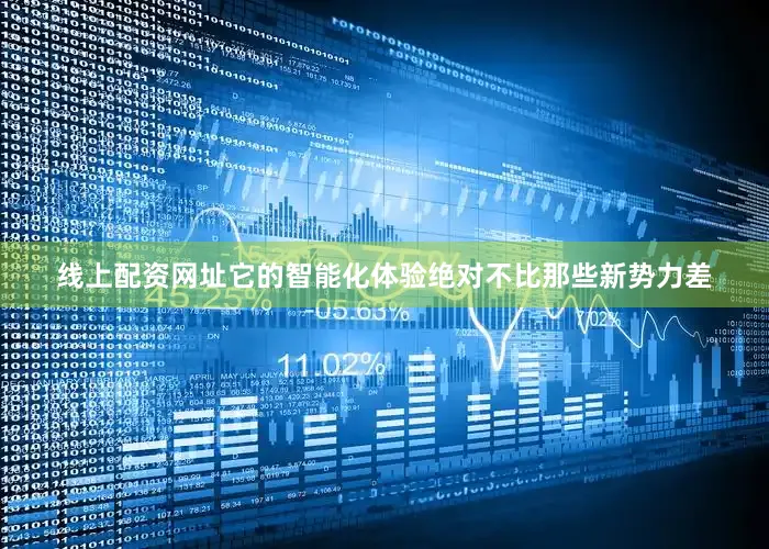 线上配资网址它的智能化体验绝对不比那些新势力差